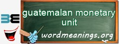 WordMeaning blackboard for guatemalan monetary unit